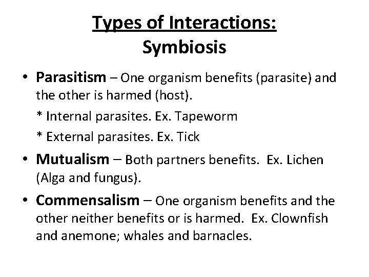 Types of Interactions: Symbiosis • Parasitism – One organism benefits (parasite) and the other