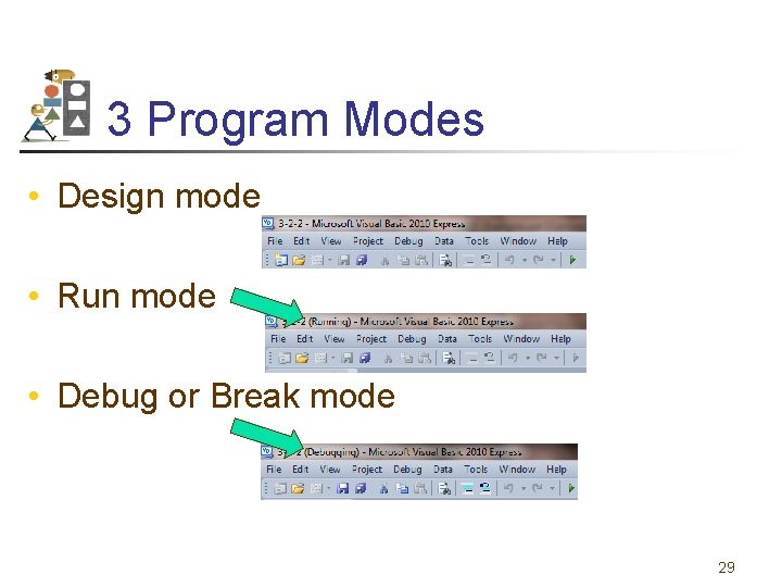 3 Program Modes • Design mode • Run mode • Debug or Break mode