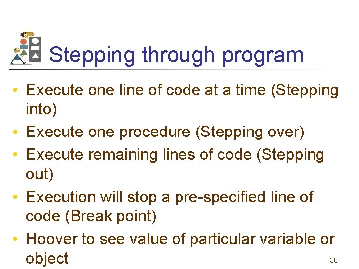 Stepping through program • Execute one line of code at a time (Stepping into)