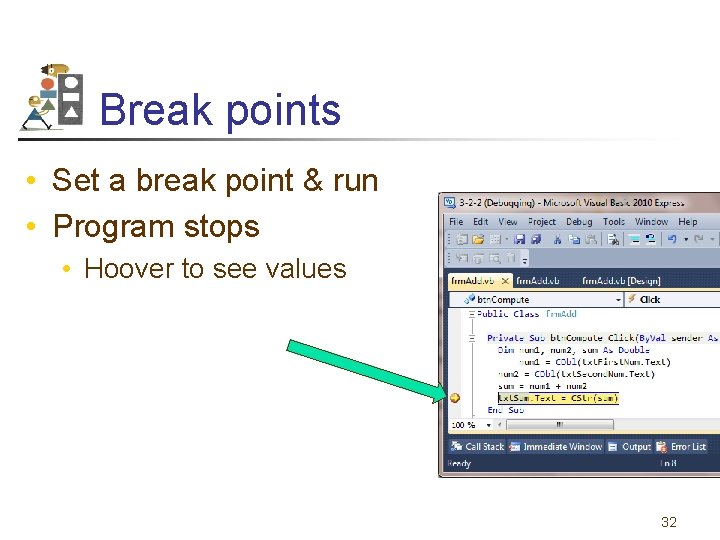 Break points • Set a break point & run • Program stops • Hoover
