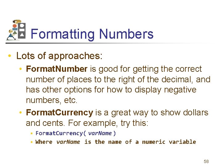 Formatting Numbers • Lots of approaches: • Format. Number is good for getting the