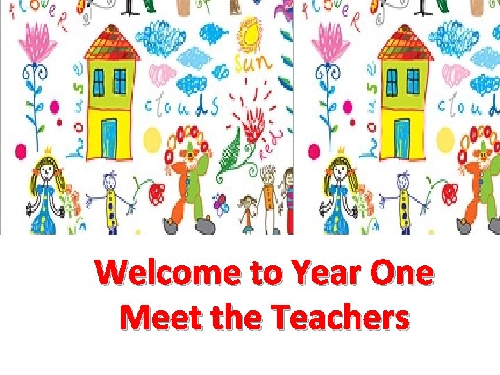 Welcome to Year One Meet the Teachers 