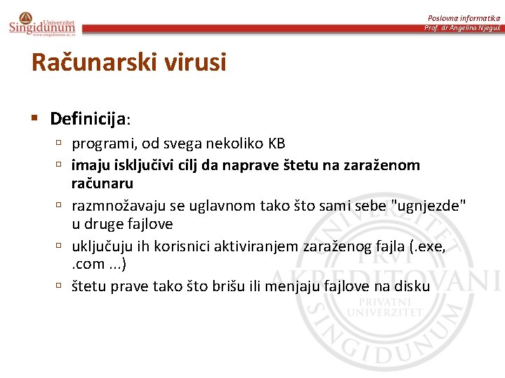 Poslovna informatika Prof. dr Angelina Njeguš Računarski virusi § Definicija: ú programi, od svega