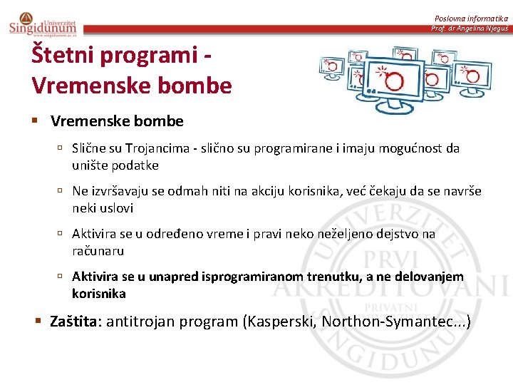 Poslovna informatika Prof. dr Angelina Njeguš Štetni programi Vremenske bombe § Vremenske bombe ú