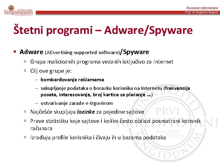 Poslovna informatika Prof. dr Angelina Njeguš Štetni programi – Adware/Spyware § Adware (ADvertising-supported software)/Spyware