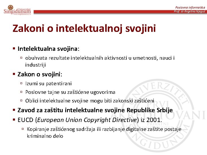 Poslovna informatika Prof. dr Angelina Njeguš Zakoni o intelektualnoj svojini § Intelektualna svojina: ú