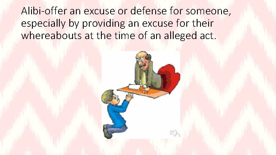 Alibi-offer an excuse or defense for someone, especially by providing an excuse for their