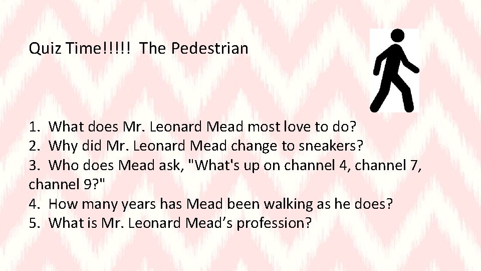 Quiz Time!!!!! The Pedestrian 1. What does Mr. Leonard Mead most love to do?
