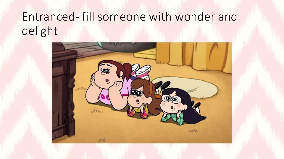 Entranced- fill someone with wonder and delight 