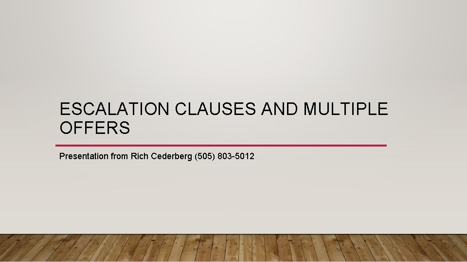 ESCALATION CLAUSES AND MULTIPLE OFFERS Presentation from Rich Cederberg (505) 803 -5012 