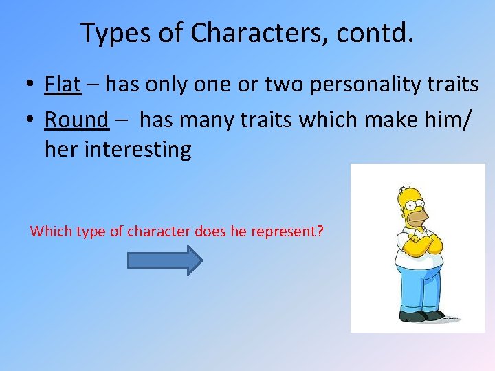 Types of Characters, contd. • Flat – has only one or two personality traits