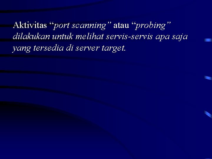 Aktivitas “port scanning” atau “probing” dilakukan untuk melihat servis-servis apa saja yang tersedia di