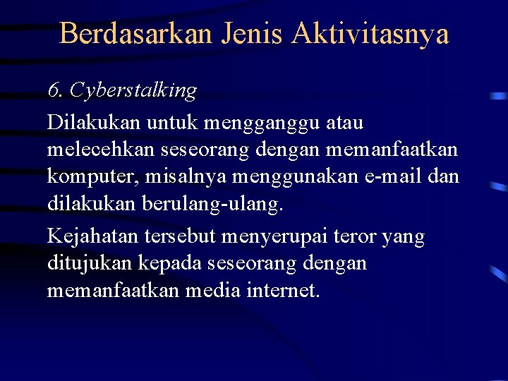 Berdasarkan Jenis Aktivitasnya 6. Cyberstalking Dilakukan untuk mengganggu atau melecehkan seseorang dengan memanfaatkan komputer,