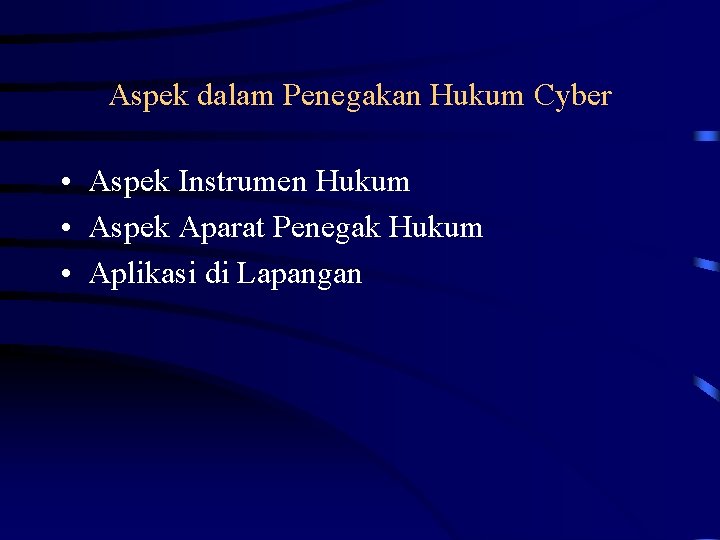 Aspek dalam Penegakan Hukum Cyber • Aspek Instrumen Hukum • Aspek Aparat Penegak Hukum