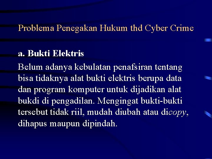 Problema Penegakan Hukum thd Cyber Crime a. Bukti Elektris Belum adanya kebulatan penafsiran tentang