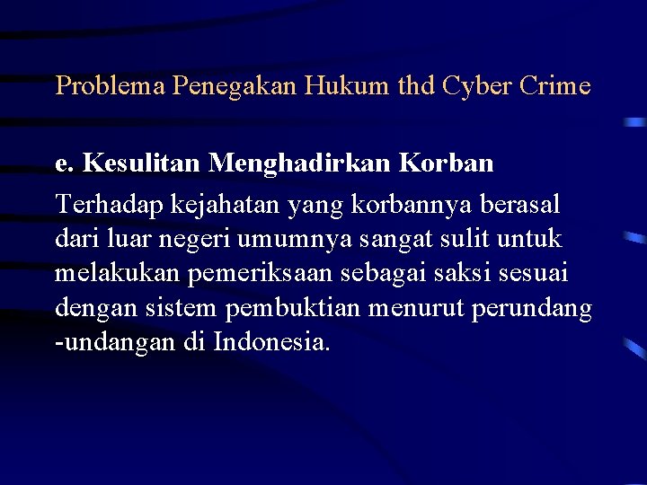 Problema Penegakan Hukum thd Cyber Crime e. Kesulitan Menghadirkan Korban Terhadap kejahatan yang korbannya