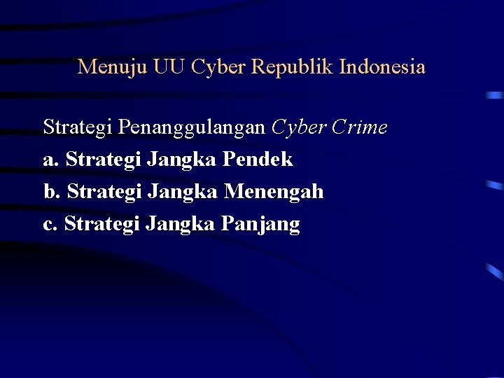 Menuju UU Cyber Republik Indonesia Strategi Penanggulangan Cyber Crime a. Strategi Jangka Pendek b.