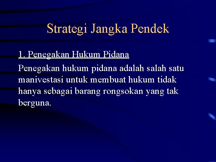 Strategi Jangka Pendek 1. Penegakan Hukum Pidana Penegakan hukum pidana adalah satu manivestasi untuk
