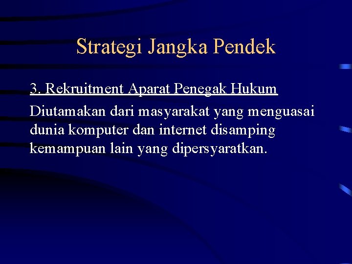 Strategi Jangka Pendek 3. Rekruitment Aparat Penegak Hukum Diutamakan dari masyarakat yang menguasai dunia