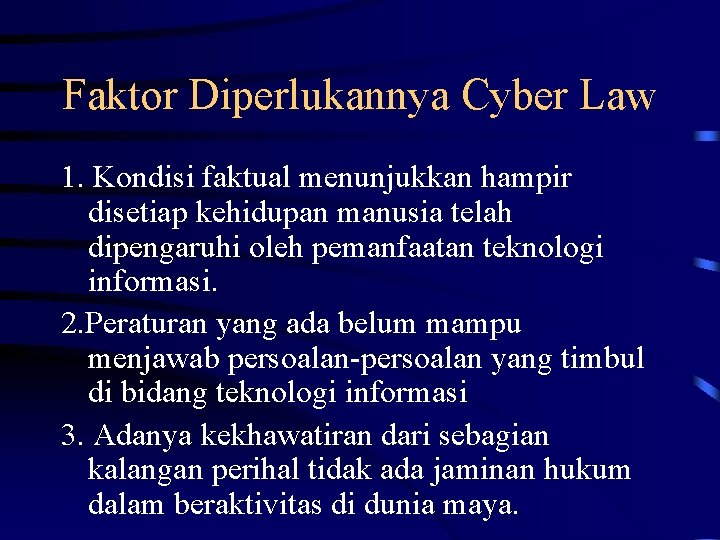 Faktor Diperlukannya Cyber Law 1. Kondisi faktual menunjukkan hampir disetiap kehidupan manusia telah dipengaruhi