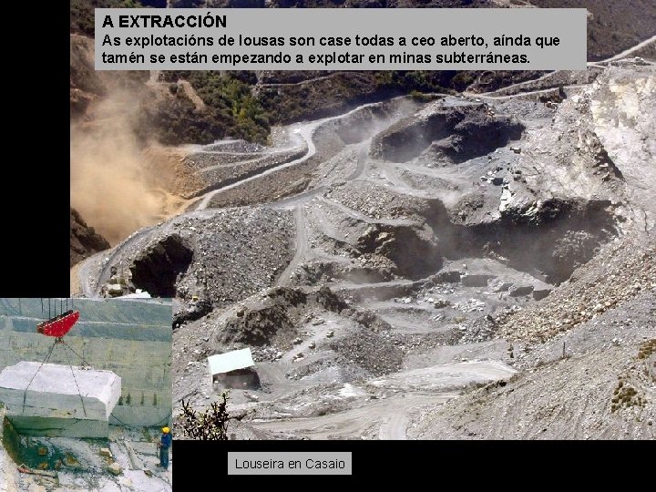 A EXTRACCIÓN As explotacións de lousas son case todas a ceo aberto, aínda que A EXTRACCIÓN As explotacións de lousas son case todas a ceo aberto, aínda que