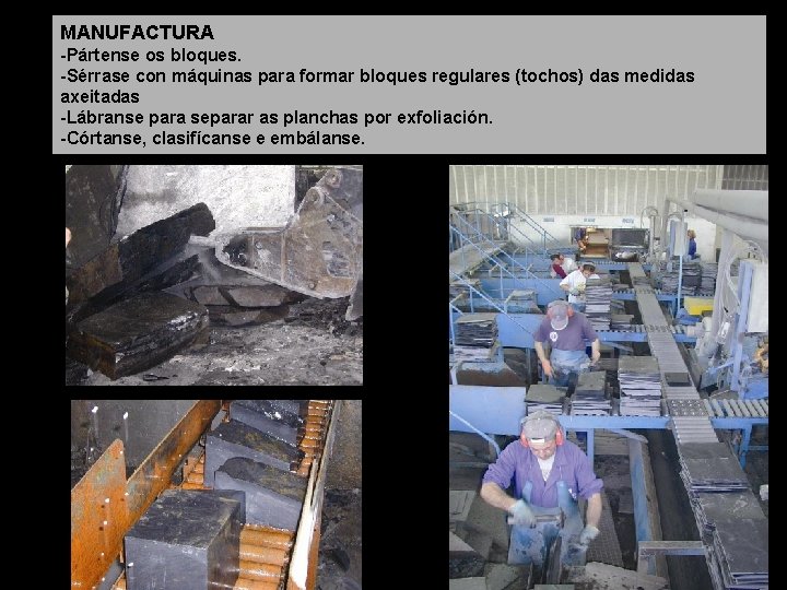 MANUFACTURA -Pártense os bloques. -Sérrase con máquinas para formar bloques regulares (tochos) das medidas MANUFACTURA -Pártense os bloques. -Sérrase con máquinas para formar bloques regulares (tochos) das medidas