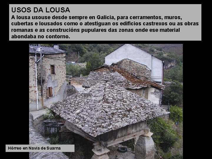 USOS DA LOUSA A lousa usouse desde sempre en Galicia, para cerramentos, muros, cubertas USOS DA LOUSA A lousa usouse desde sempre en Galicia, para cerramentos, muros, cubertas