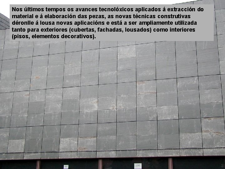 Nos últimos tempos os avances tecnolóxicos aplicados á extracción do material e á elaboración