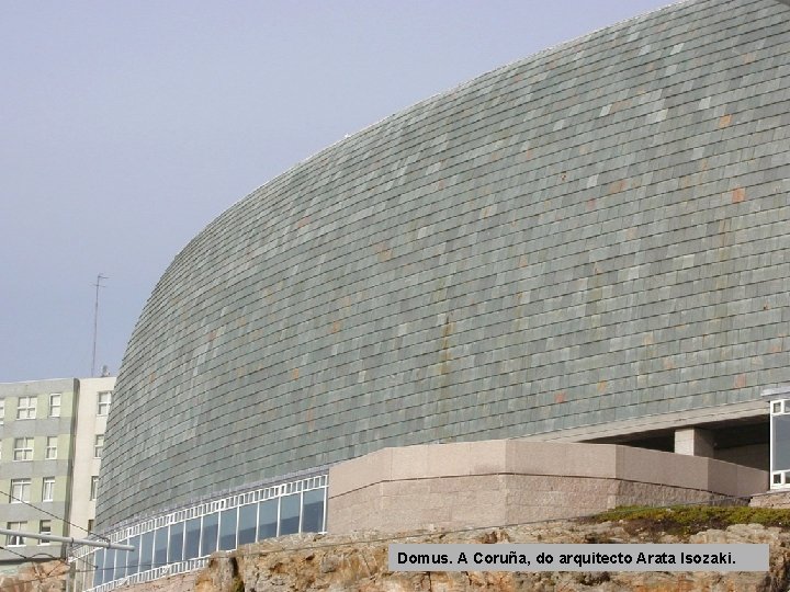 Domus. A Coruña, do arquitecto Arata Isozaki. 