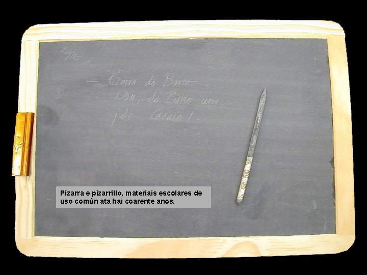 Pizarra e pizarrillo, materiais escolares de uso común ata hai coarente anos. 