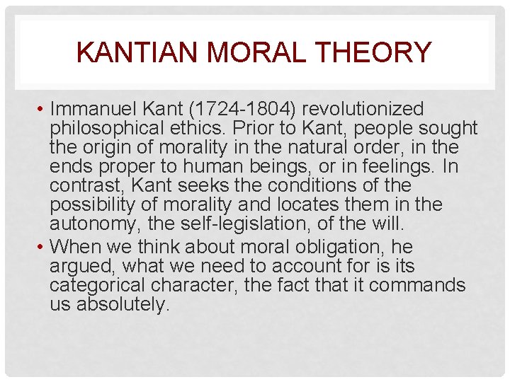 KANTIAN MORAL THEORY • Immanuel Kant (1724 -1804) revolutionized philosophical ethics. Prior to Kant,