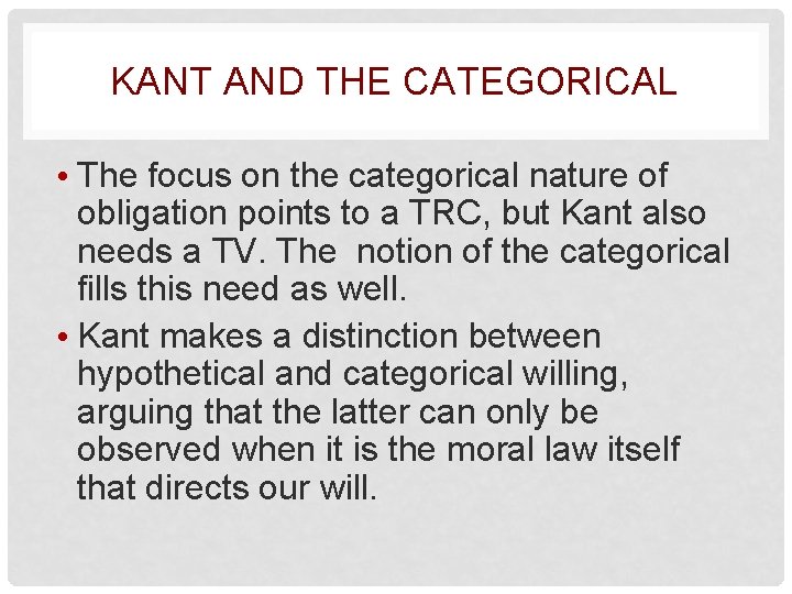 KANT AND THE CATEGORICAL • The focus on the categorical nature of obligation points