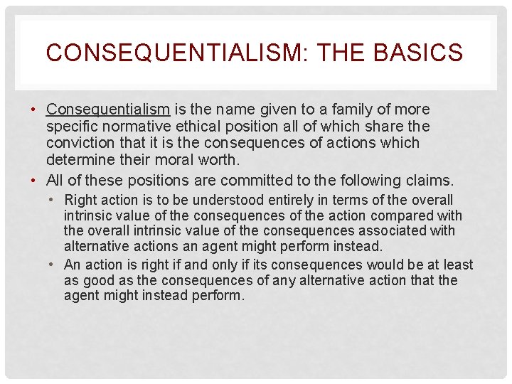 CONSEQUENTIALISM: THE BASICS • Consequentialism is the name given to a family of more