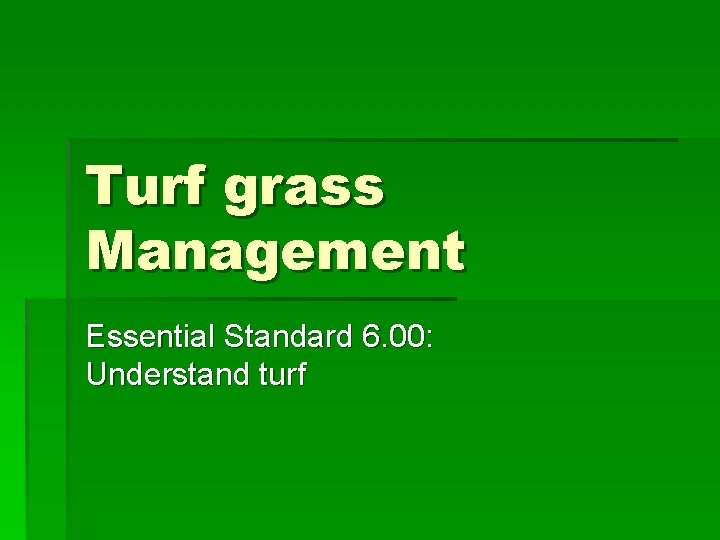 Turf grass Management Essential Standard 6. 00: Understand turf 