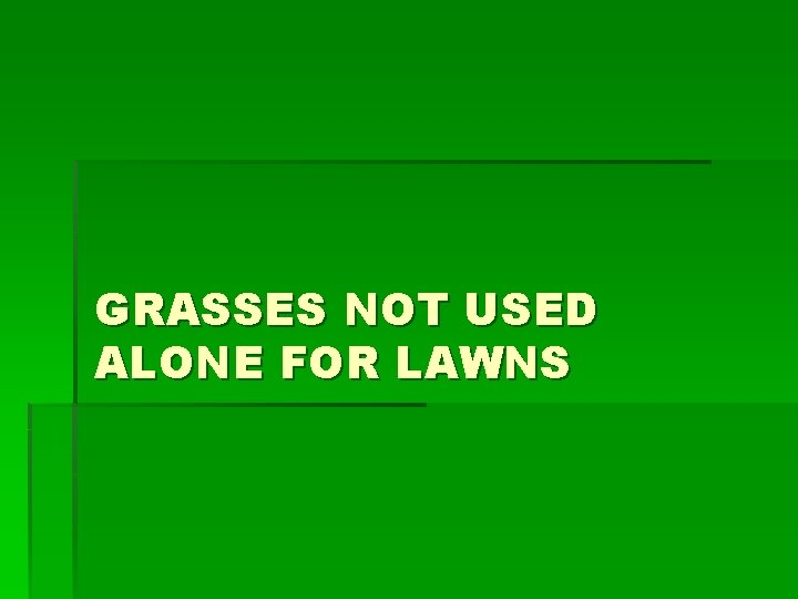 GRASSES NOT USED ALONE FOR LAWNS 