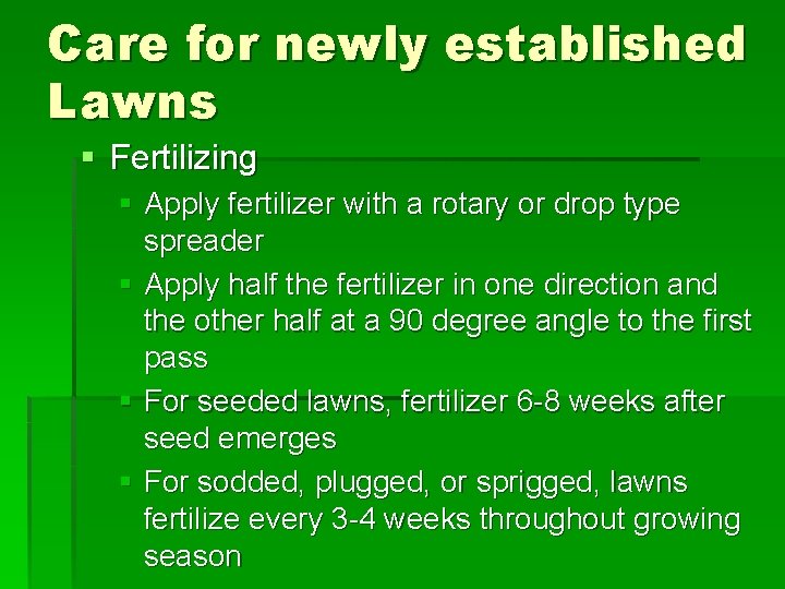 Care for newly established Lawns § Fertilizing § Apply fertilizer with a rotary or