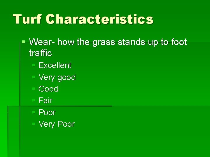 Turf Characteristics § Wear- how the grass stands up to foot traffic § Excellent