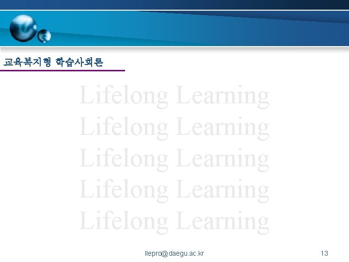 교육복지형 학습사회론 Lifelong Learning Lifelong Learning llepro@daegu. ac. kr 13 