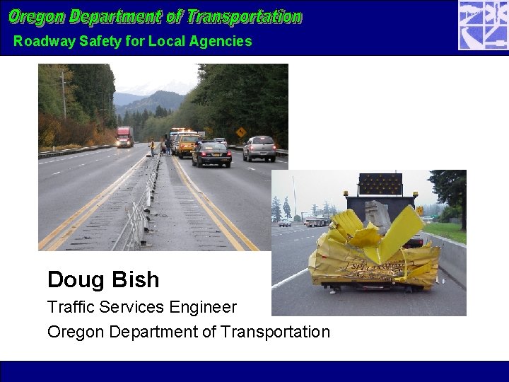 Roadway Safety for Local Agencies Doug Bish Traffic Services Engineer Oregon Department of Transportation