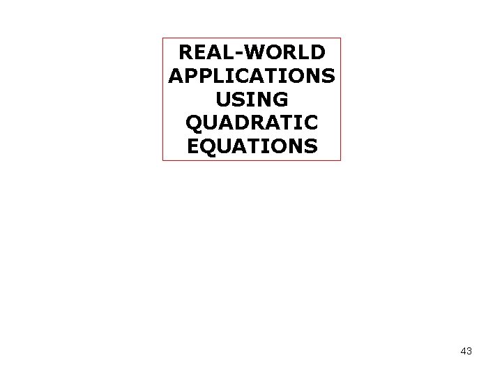 REAL-WORLD APPLICATIONS USING QUADRATIC EQUATIONS 43 