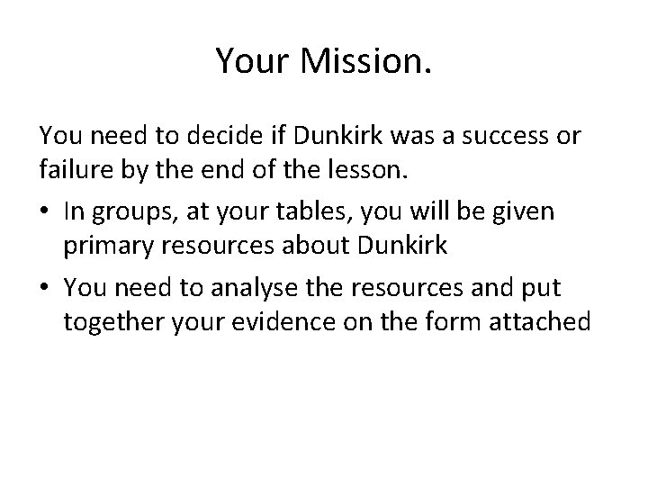 Your Mission. You need to decide if Dunkirk was a success or failure by