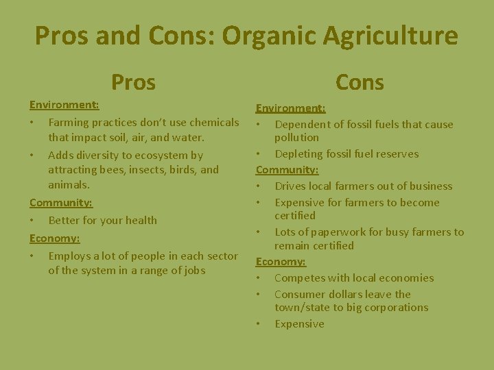 Pros and Cons: Organic Agriculture Pros Cons Environment: • Farming practices don’t use chemicals