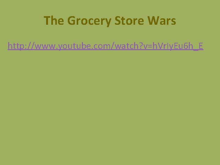 The Grocery Store Wars http: //www. youtube. com/watch? v=h. Vr. Iy. Eu 6 h_E