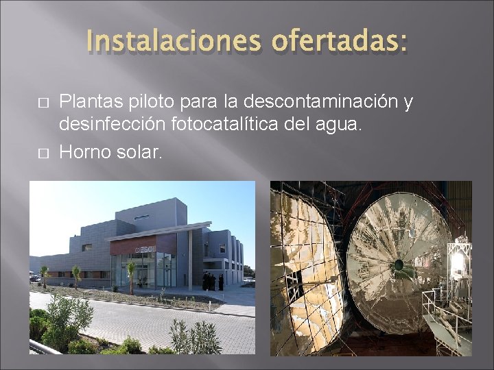 Instalaciones ofertadas: � � Plantas piloto para la descontaminación y desinfección fotocatalítica del agua.