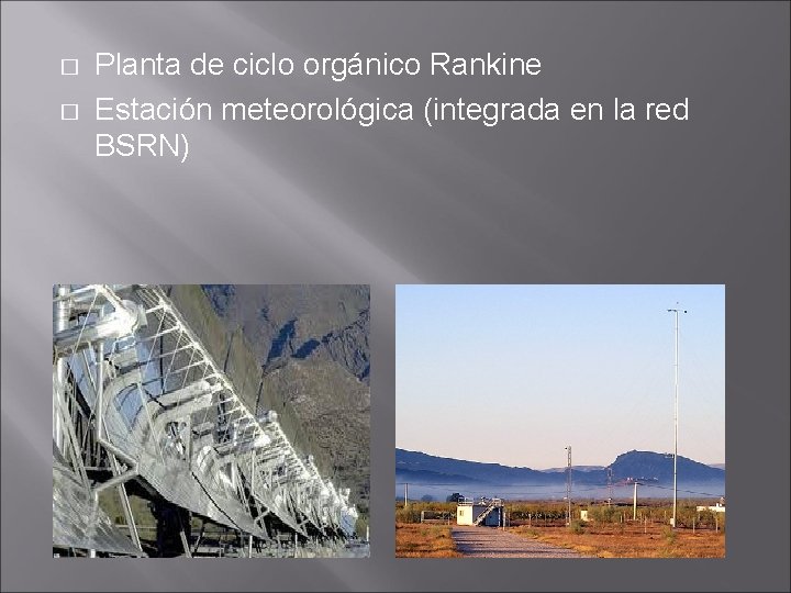 � � Planta de ciclo orgánico Rankine Estación meteorológica (integrada en la red BSRN)