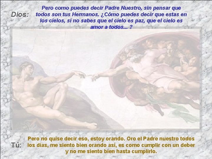 Dios: Tú: Pero como puedes decir Padre Nuestro, sin pensar que todos son tus