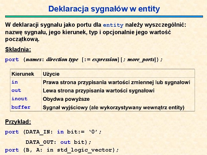 Deklaracja sygnałów w entity W deklaracji sygnału jako portu dla entity należy wyszczególnić: nazwę