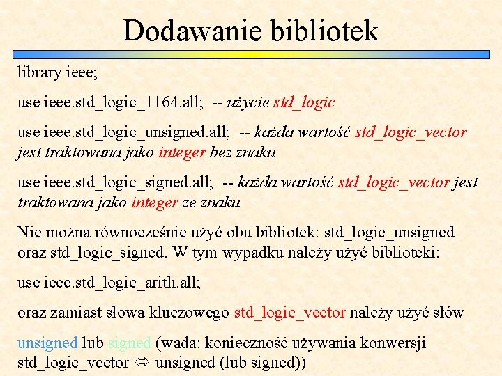Dodawanie bibliotek library ieee; use ieee. std_logic_1164. all; -- użycie std_logic use ieee. std_logic_unsigned.