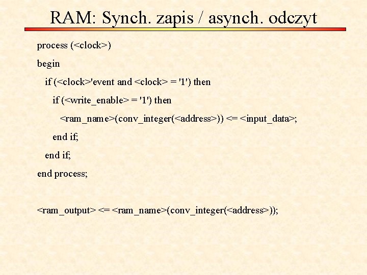 RAM: Synch. zapis / asynch. odczyt process (<clock>) begin if (<clock>'event and <clock> =