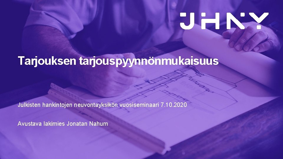 Tarjouksen tarjouspyynnönmukaisuus Julkisten hankintojen neuvontayksikön vuosiseminaari 7. 10. 2020 Avustava lakimies Jonatan Nahum 